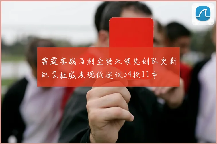 雷霆客战马刺全场未领先创队史新纪录杜威表现低迷仅34投11中
