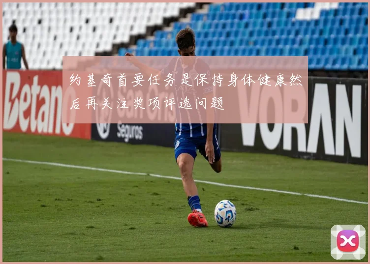 约基奇首要任务是保持身体健康然后再关注奖项评选问题